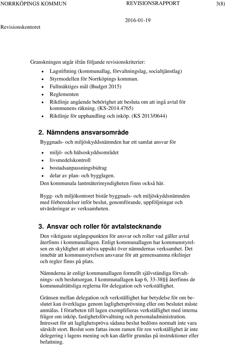 Nämndens ansvarsområde Byggnads- och miljöskyddsnämnden har ett samlat ansvar för miljö- och hälsoskyddsområdet livsmedelskontroll bostadsanpassningsbidrag delar av plan- och bygglagen.