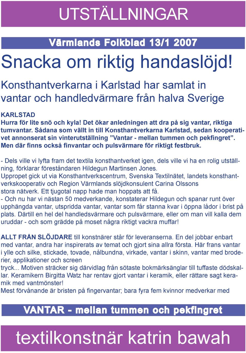 Sådana som vällt in till Konsthantverkarna Karlstad, sedan kooperativet annonserat sin vinterutställning Vantar - mellan tummen och pekfingret.
