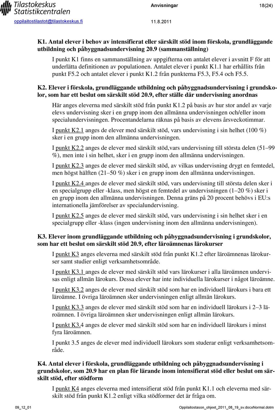 1 har erhållits från punkt F5.2 och antalet elever i punkt K1.2 från punkterna F5.3, F5.4 och F5.5. K2.