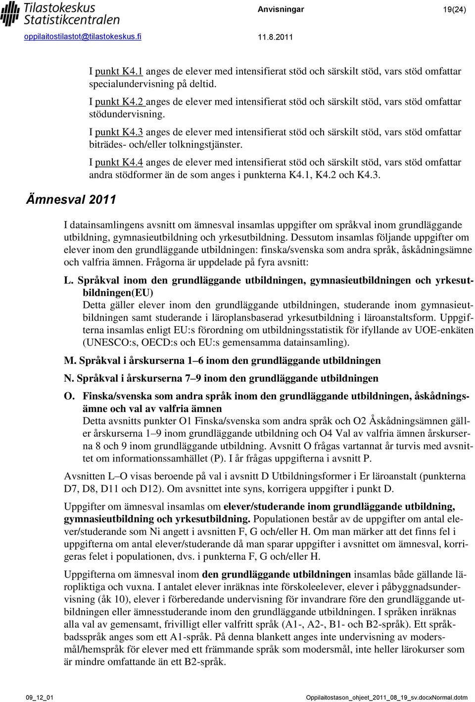 4 anges de elever med intensifierat stöd och särskilt stöd, vars stöd omfattar andra stödformer än de som anges i punkterna K4.1, K4.2 och K4.3.