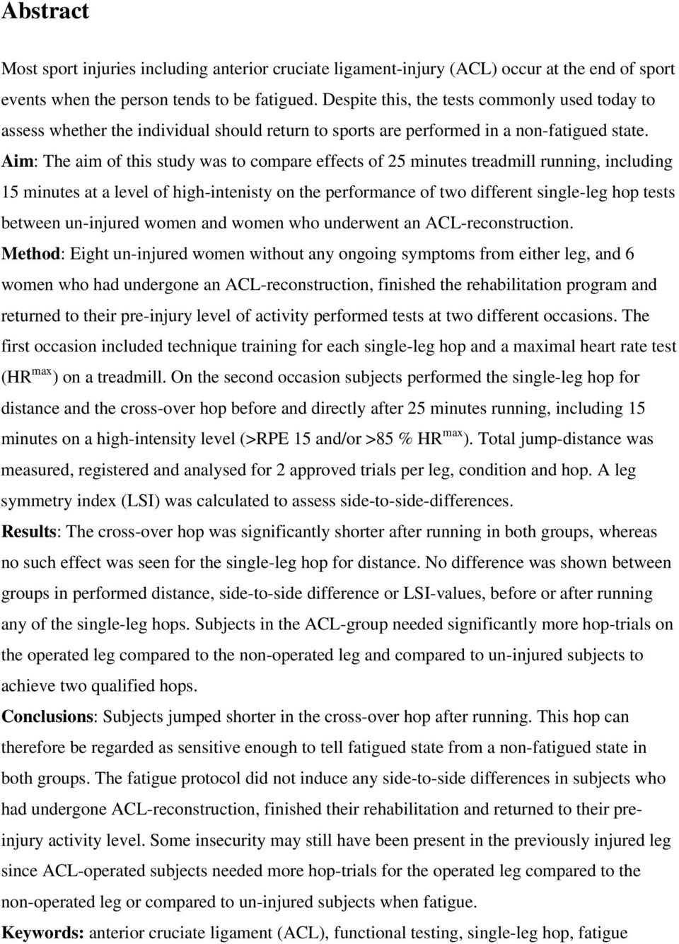 Aim: The aim of this study was to compare effects of 25 minutes treadmill running, including 15 minutes at a level of high-intenisty on the performance of two different single-leg hop tests between