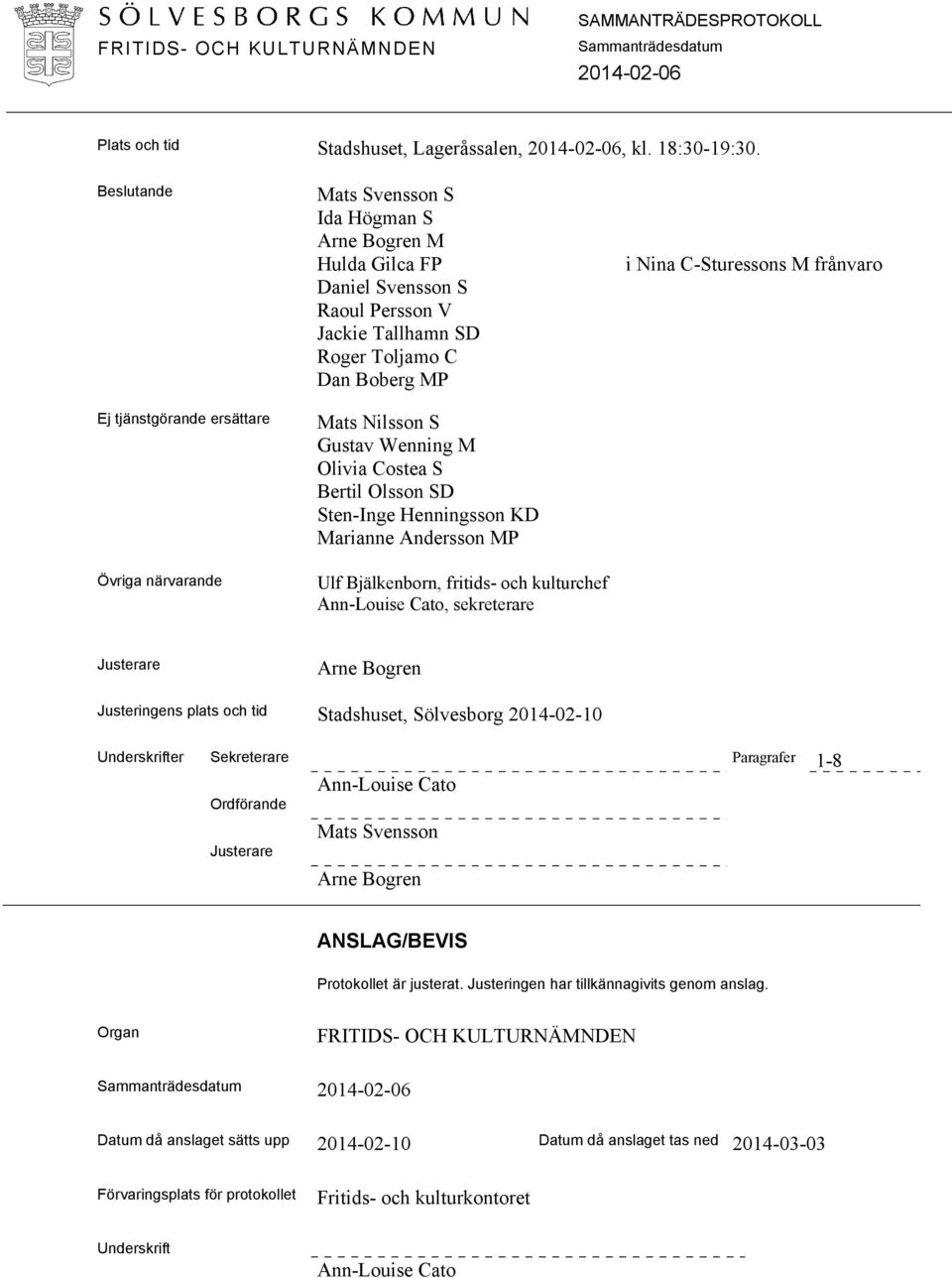 Mats Nilsson S Gustav Wenning M Olivia Costea S Bertil Olsson SD Sten-Inge Henningsson KD Marianne Andersson MP Ulf Bjälkenborn, fritids- och kulturchef Ann-Louise Cato, sekreterare i Nina
