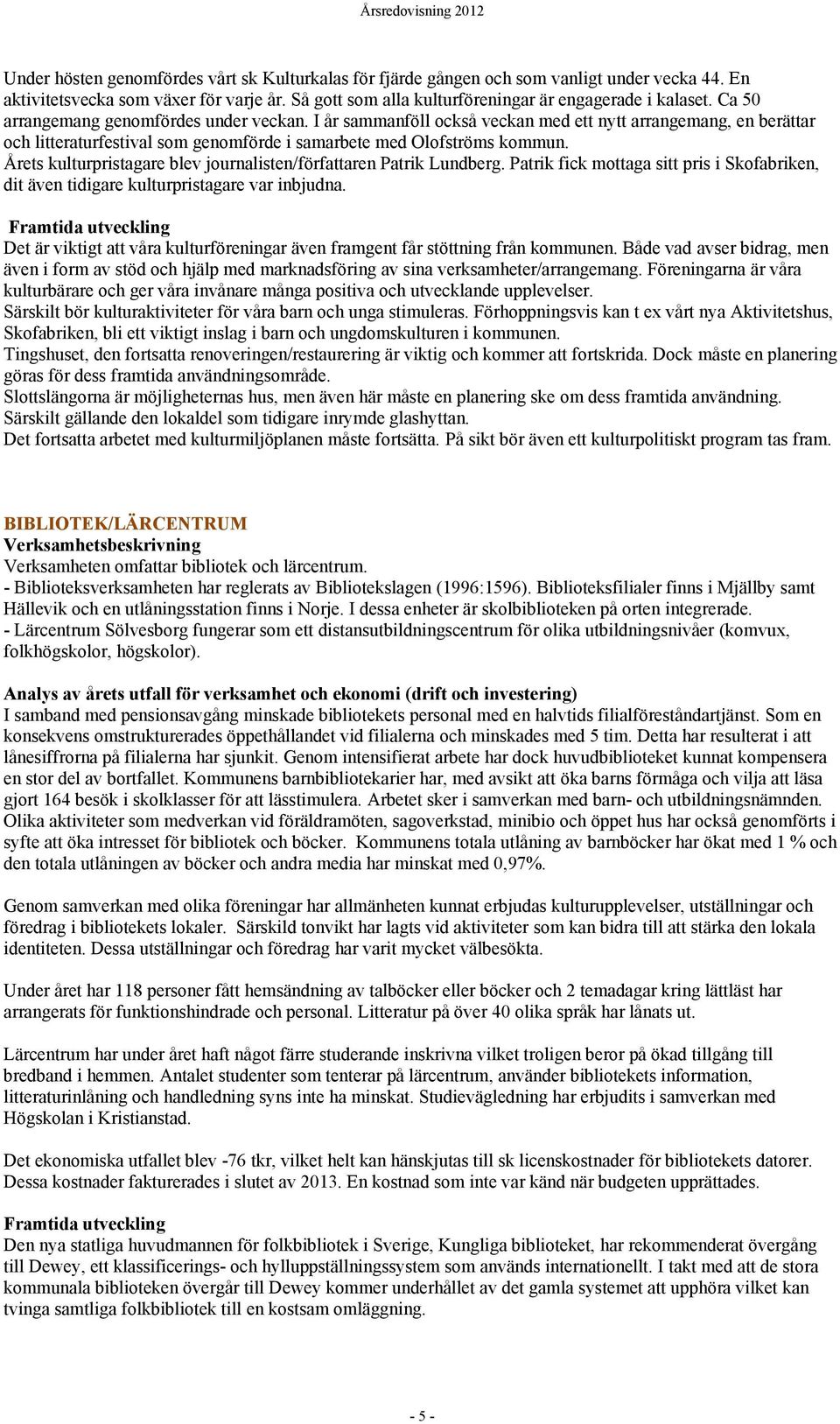I år sammanföll också veckan med ett nytt arrangemang, en berättar och litteraturfestival som genomförde i samarbete med Olofströms kommun.