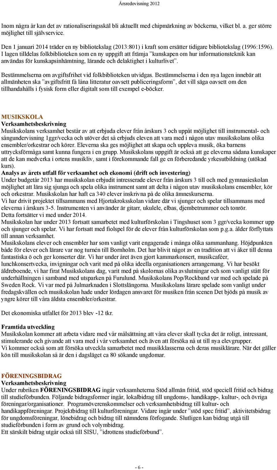 I lagen tilldelas folkbiblioteken som en ny uppgift att främja kunskapen om hur informationsteknik kan användas för kunskapsinhämtning, lärande och delaktighet i kulturlivet.