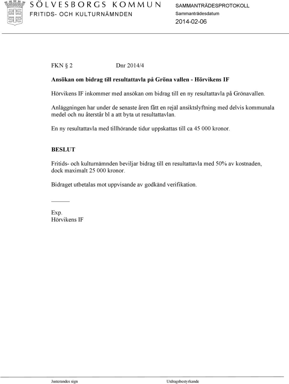 En ny resultattavla med tillhörande tidur uppskattas till ca 45 000 kronor.
