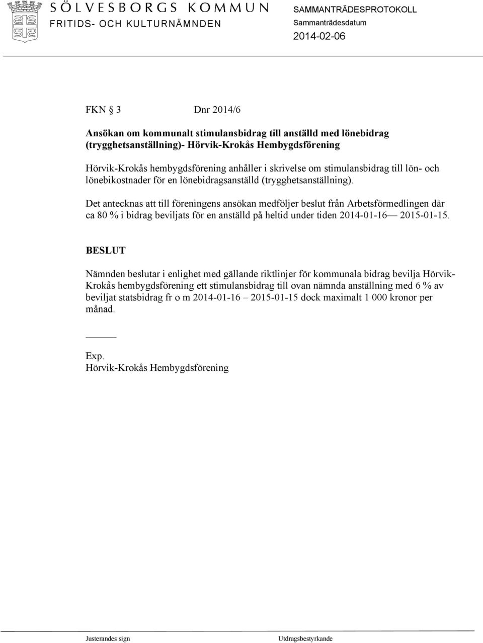 Det antecknas att till föreningens ansökan medföljer beslut från Arbetsförmedlingen där ca 80 % i bidrag beviljats för en anställd på heltid under tiden 2014-01-16 2015-01-15.