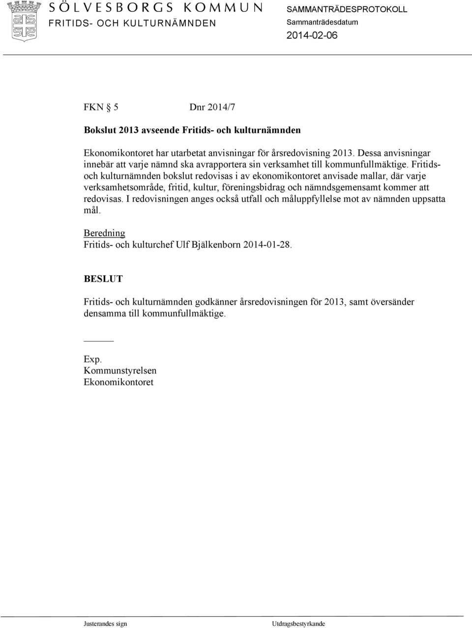 Fritidsoch kulturnämnden bokslut redovisas i av ekonomikontoret anvisade mallar, där varje verksamhetsområde, fritid, kultur, föreningsbidrag och nämndsgemensamt kommer att redovisas.