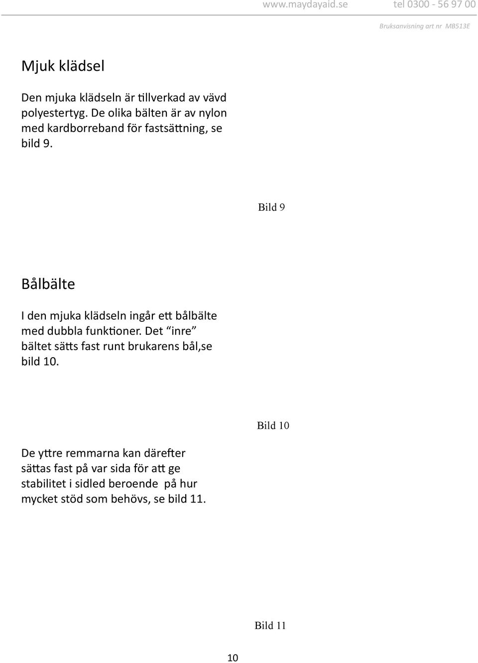 Bild 9 Bålbälte I den mjuka klädseln ingår ett bålbälte med dubbla funktioner.