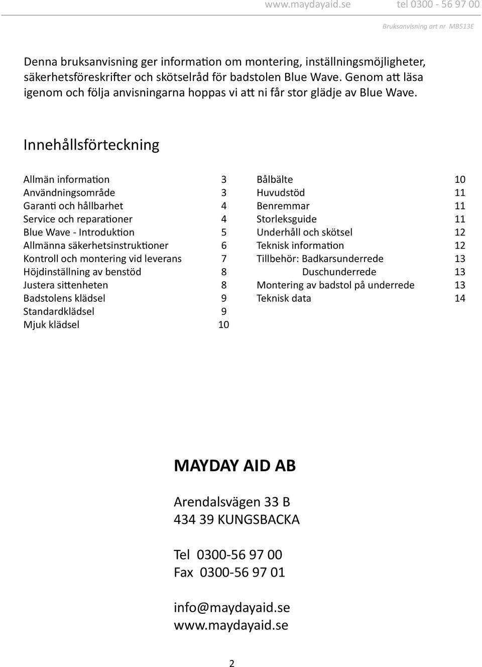 Innehållsförteckning Allmän information 3 Användningsområde 3 Garanti och hållbarhet 4 Service och reparationer 4 Blue Wave - Introduktion 5 Allmänna säkerhetsinstruktioner 6 Kontroll och montering