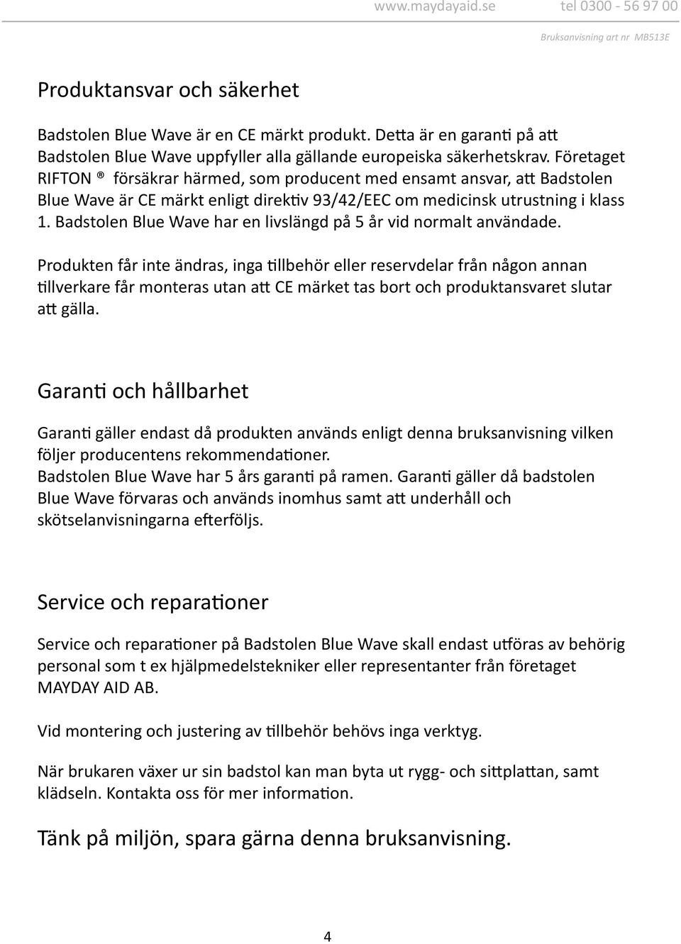 Badstolen Blue Wave har en livslängd på 5 år vid normalt användade.