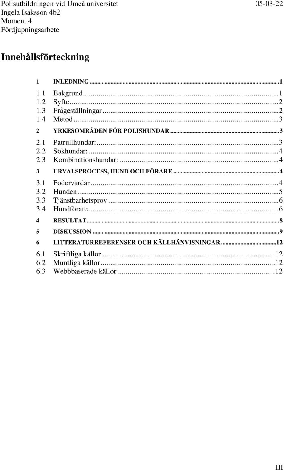 ..4 3 URVALSPROCESS, HUND OCH FÖRARE...4 3.1 Fodervärdar...4 3.2 Hunden...5 3.3 Tjänstbarhetsprov...6 3.4 Hundförare.