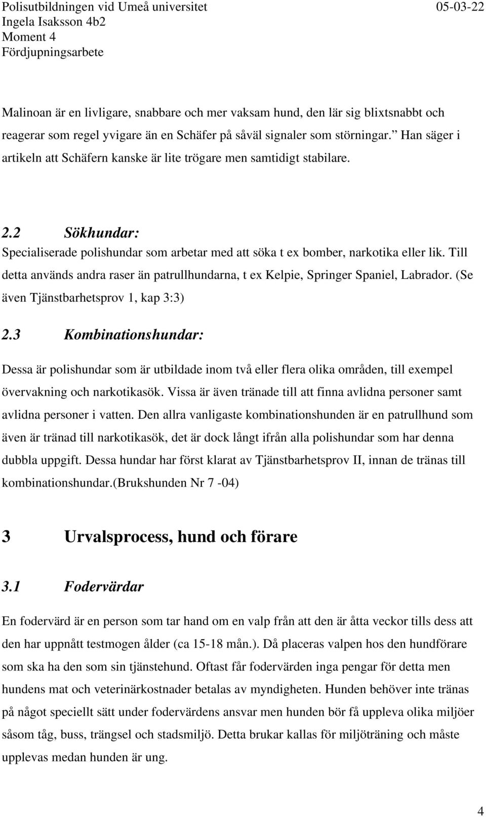 Till detta används andra raser än patrullhundarna, t ex Kelpie, Springer Spaniel, Labrador. (Se även Tjänstbarhetsprov 1, kap 3:3) 2.