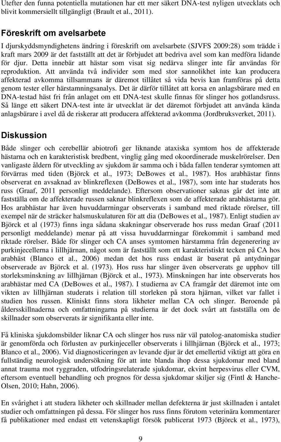 medföra lidande för djur. Detta innebär att hästar som visat sig nedärva slinger inte får användas för reproduktion.
