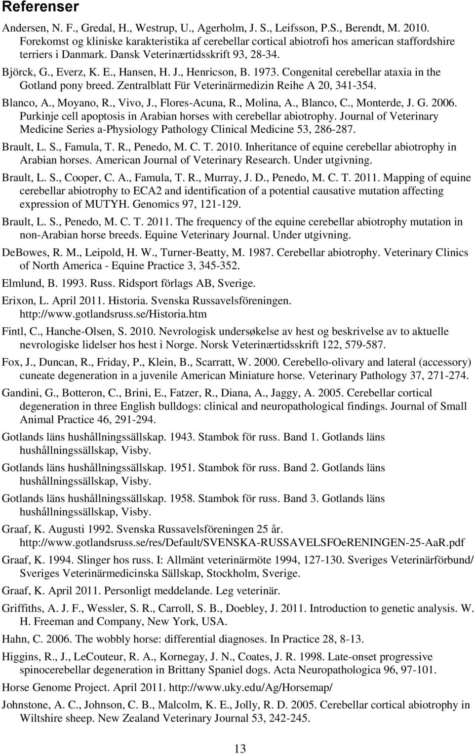 , Henricson, B. 1973. Congenital cerebellar ataxia in the Gotland pony breed. Zentralblatt Für Veterinärmedizin Reihe A 20, 341-354. Blanco, A., Moyano, R., Vivo, J., Flores-Acuna, R., Molina, A.