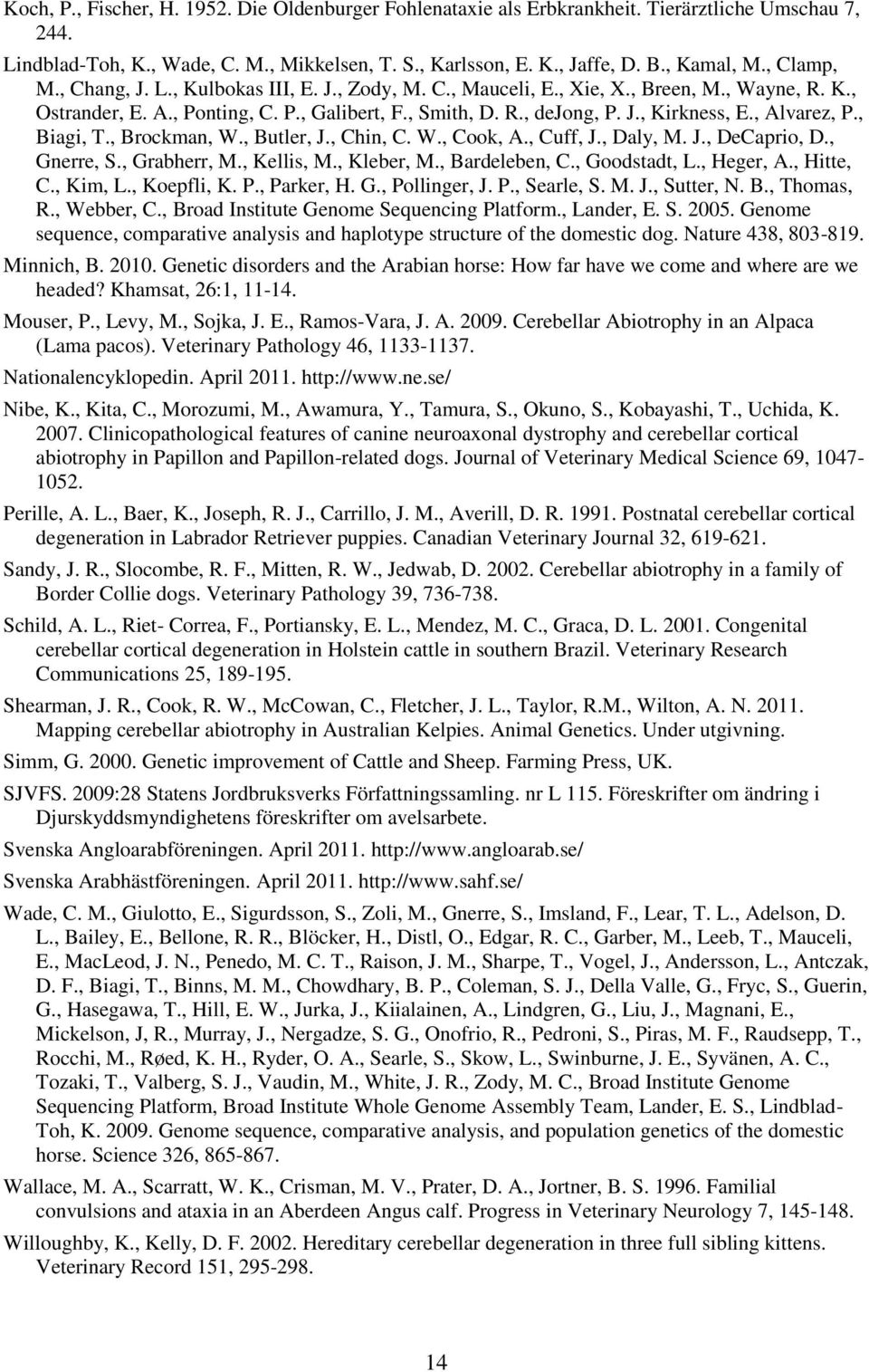 , Alvarez, P., Biagi, T., Brockman, W., Butler, J., Chin, C. W., Cook, A., Cuff, J., Daly, M. J., DeCaprio, D., Gnerre, S., Grabherr, M., Kellis, M., Kleber, M., Bardeleben, C., Goodstadt, L.