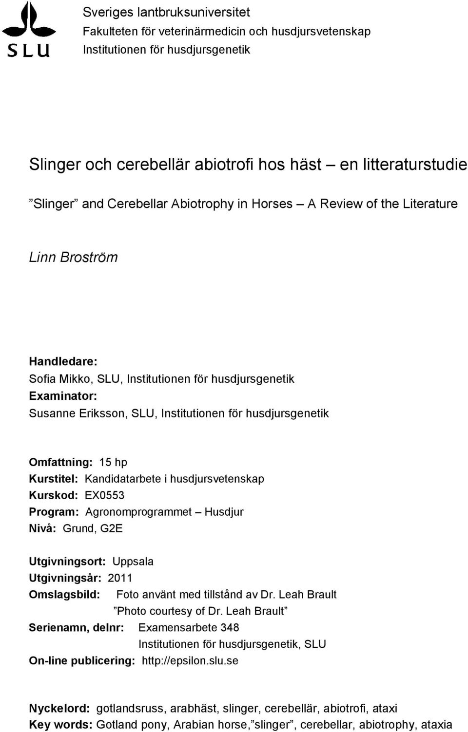 husdjursgenetik Omfattning: 15 hp Kurstitel: Kandidatarbete i husdjursvetenskap Kurskod: EX0553 Program: Agronomprogrammet Husdjur Nivå: Grund, G2E Utgivningsort: Uppsala Utgivningsår: 2011