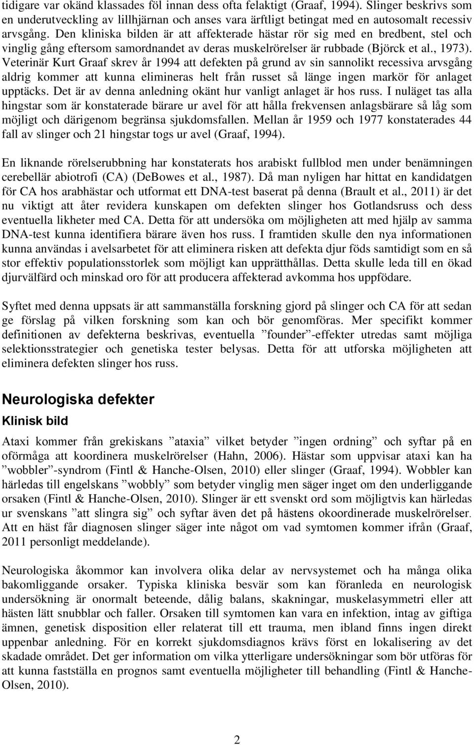 Veterinär Kurt Graaf skrev år 1994 att defekten på grund av sin sannolikt recessiva arvsgång aldrig kommer att kunna elimineras helt från russet så länge ingen markör för anlaget upptäcks.