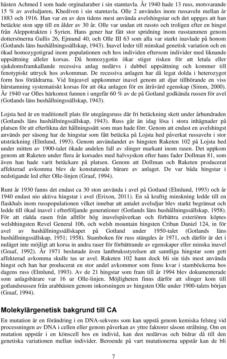 Hans gener har fått stor spridning inom russtammen genom dottersönerna Gullis 26, Ejmund 40, och Olle III 63 som alla var starkt inavlade på honom (Gotlands läns hushållningssällskap, 1943).