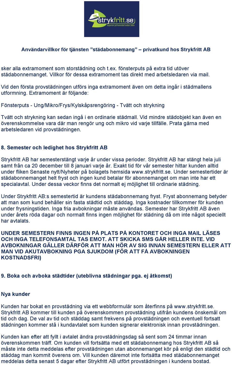 Extramoment är följande: Fönsterputs - Ung/Mikro/Frys/Kylskåpsrengöring - Tvätt och strykning Tvätt och strykning kan sedan ingå i en ordinarie städmall.