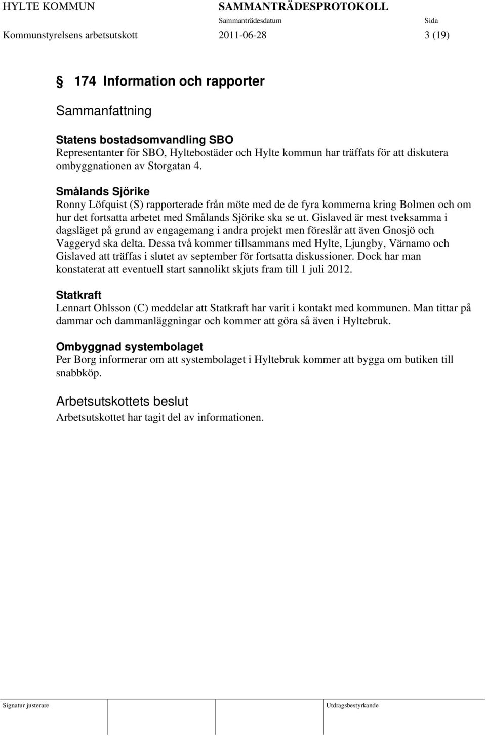 Gislaved är mest tveksamma i dagsläget på grund av engagemang i andra projekt men föreslår att även Gnosjö och Vaggeryd ska delta.