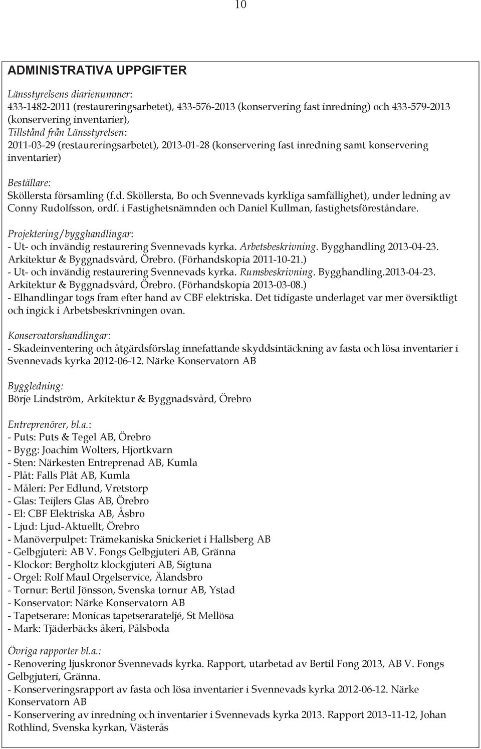 i Fastighetsnämnden och Daniel Kullman, fastighetsföreståndare. Projektering/bygghandlingar: - Ut- och invändig restaurering Svennevads kyrka. Arbetsbeskrivning. Bygghandling 2013-04-23.