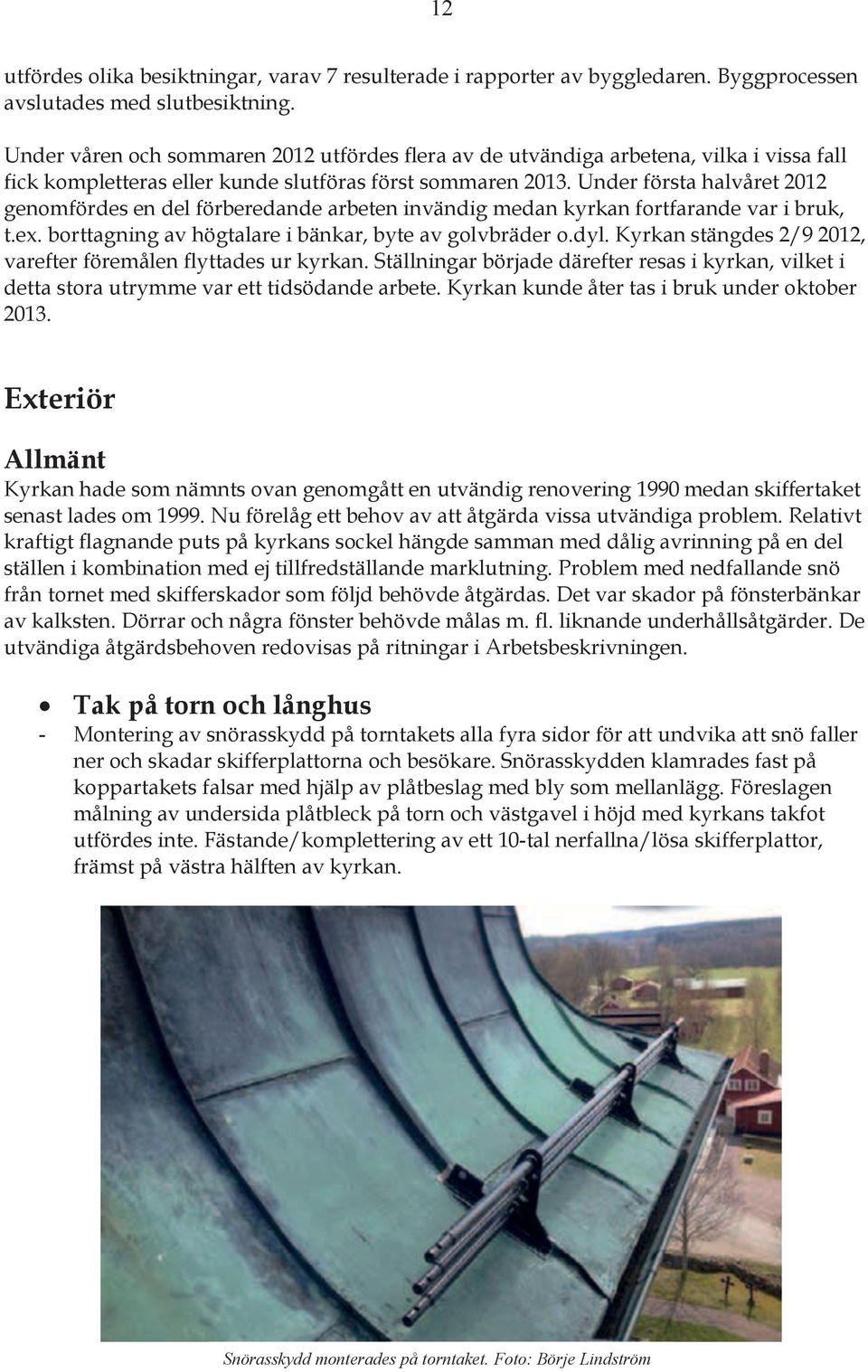 Under första halvåret 2012 genomfördes en del förberedande arbeten invändig medan kyrkan fortfarande var i bruk, t.ex. borttagning av högtalare i bänkar, byte av golvbräder o.dyl.