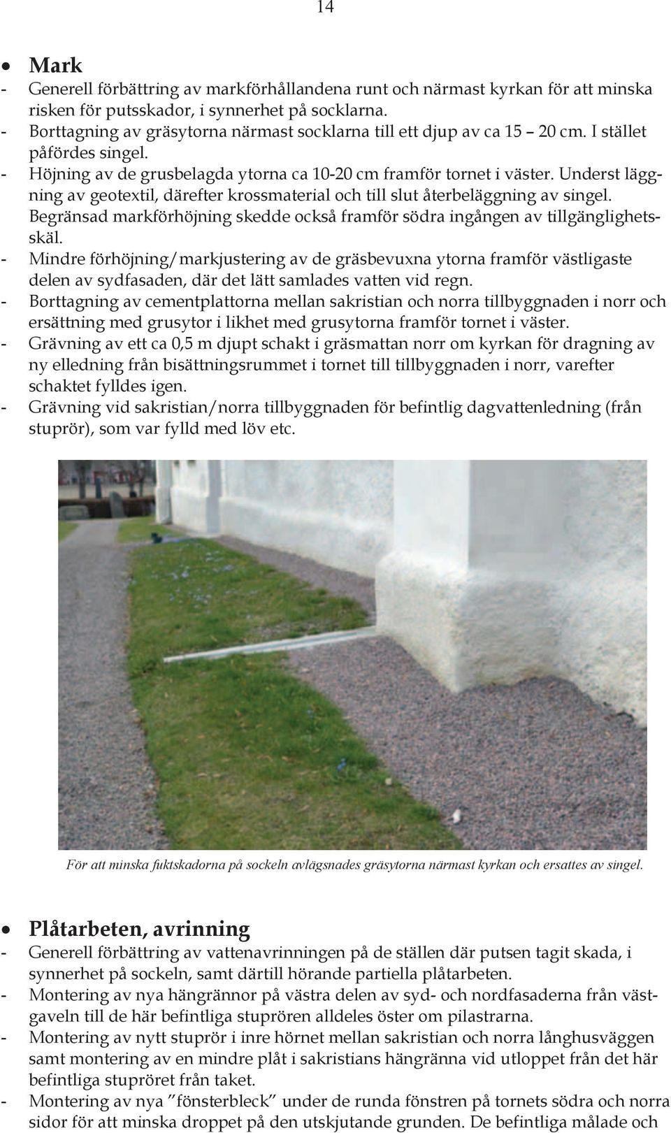 Underst läggning av geotextil, därefter krossmaterial och till slut återbeläggning av singel. Begränsad markförhöjning skedde också framför södra ingången av tillgänglighetsskäl.