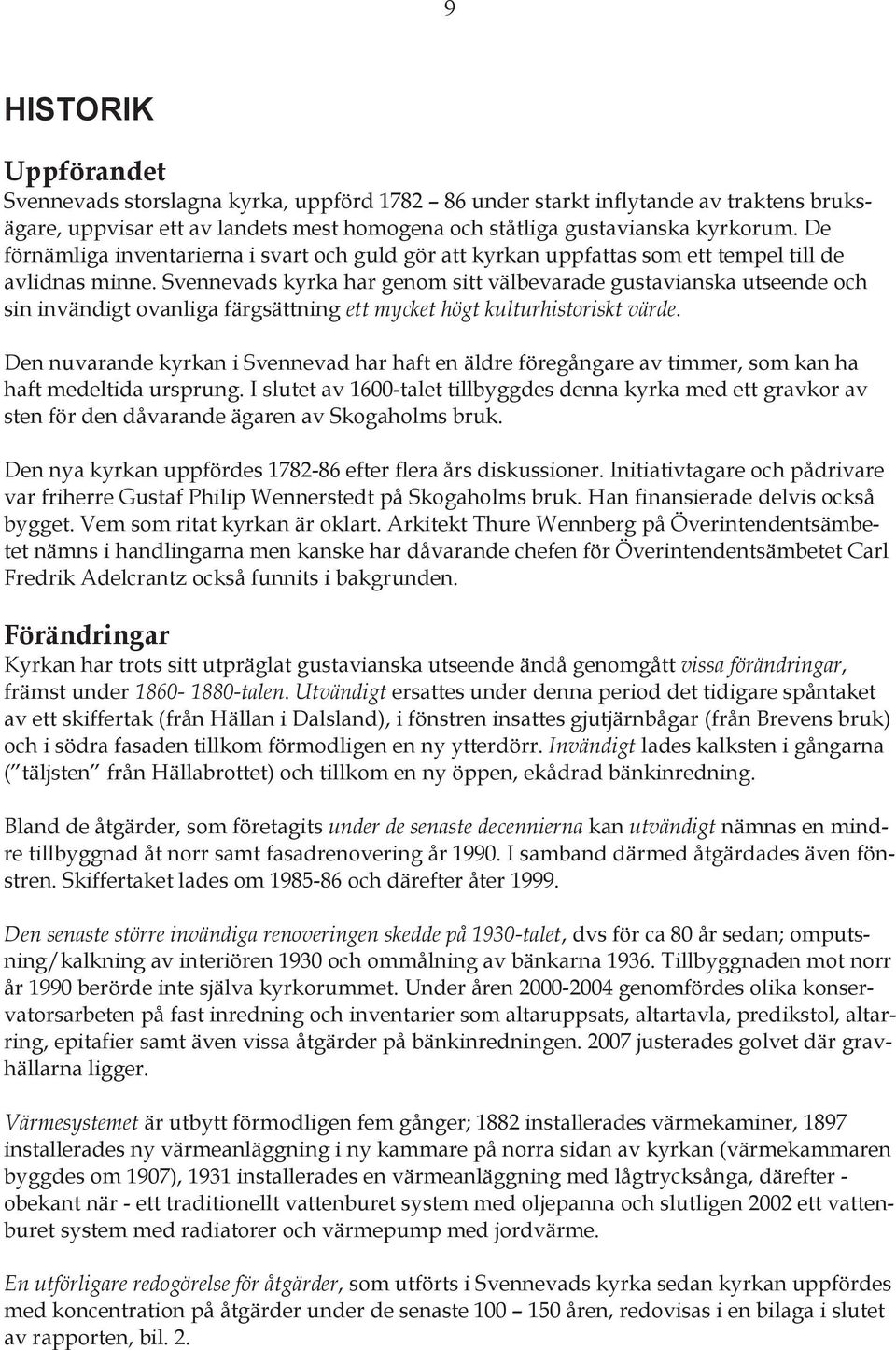 Svennevads kyrka har genom sitt välbevarade gustavianska utseende och sin invändigt ovanliga färgsättning ett mycket högt kulturhistoriskt värde.