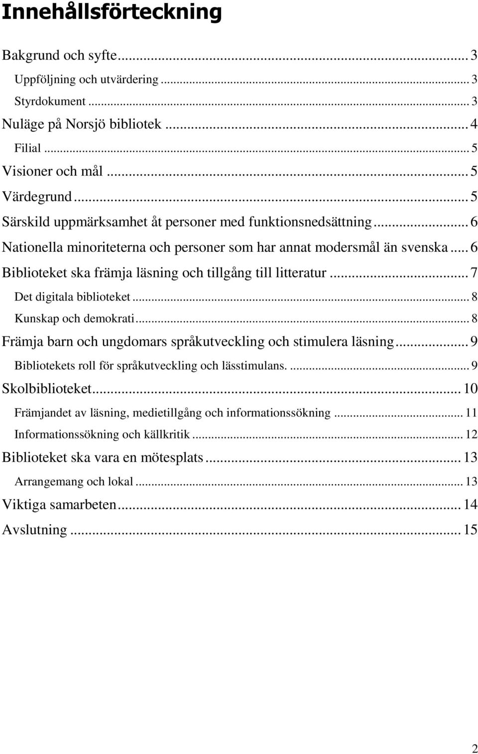 .. 6 Biblioteket ska främja läsning och tillgång till litteratur... 7 Det digitala biblioteket... 8 Kunskap och demokrati... 8 Främja barn och ungdomars språkutveckling och stimulera läsning.