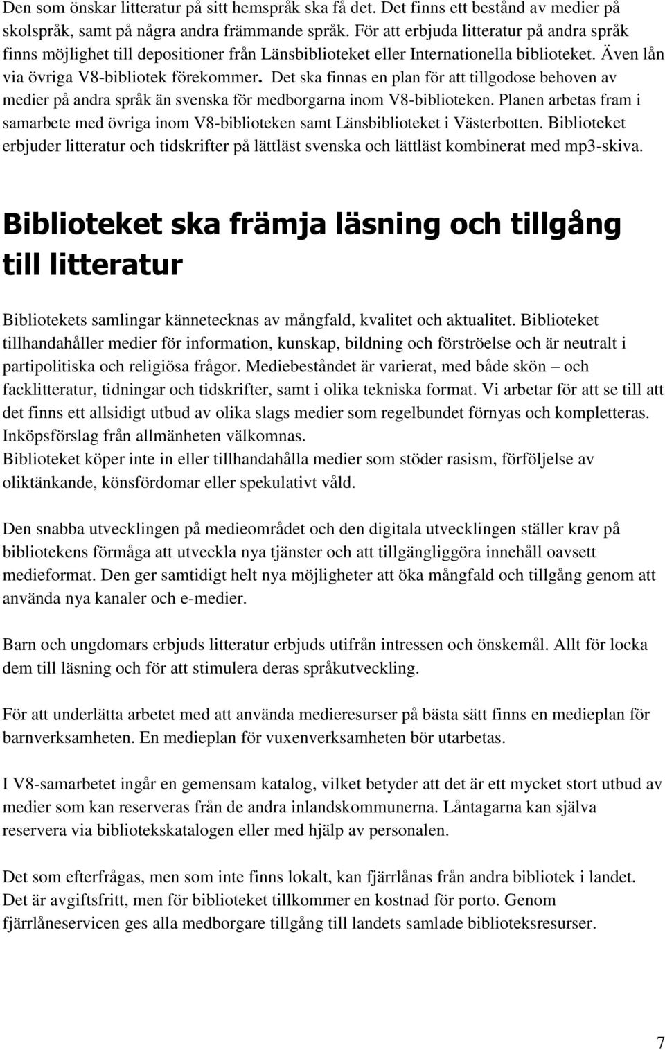 Det ska finnas en plan för att tillgodose behoven av medier på andra språk än svenska för medborgarna inom V8-biblioteken.