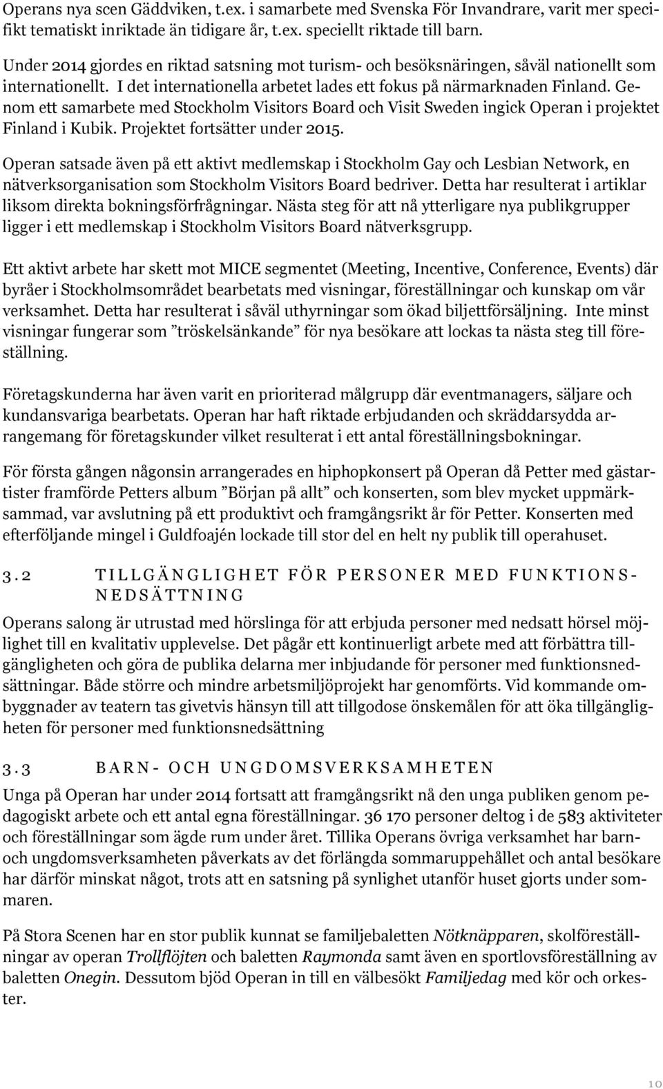Genom ett samarbete med Stockholm Visitors Board och Visit Sweden ingick Operan i projektet Finland i Kubik. Projektet fortsätter under 2015.