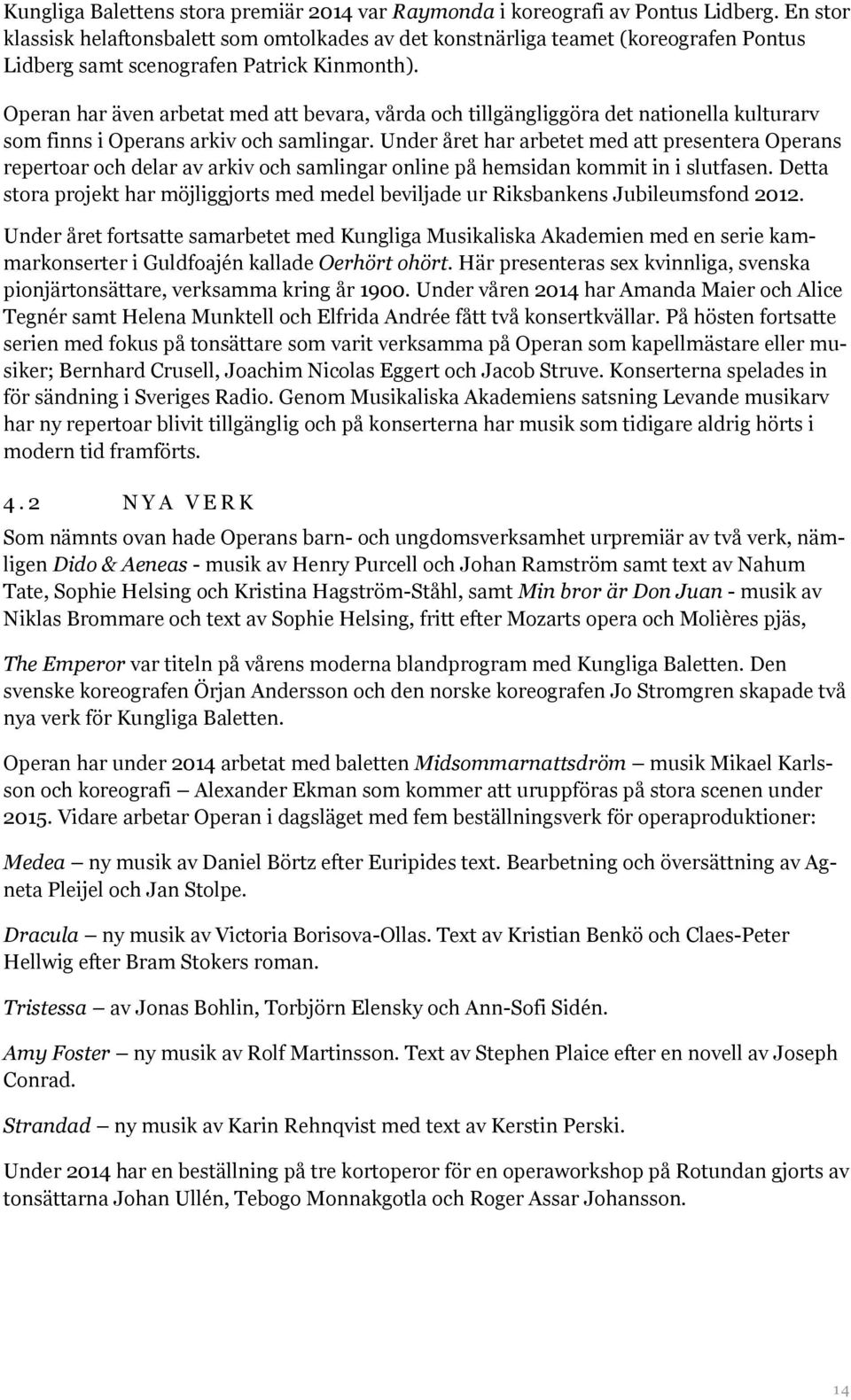 Operan har även arbetat med att bevara, vårda och tillgängliggöra det nationella kulturarv som finns i Operans arkiv och samlingar.
