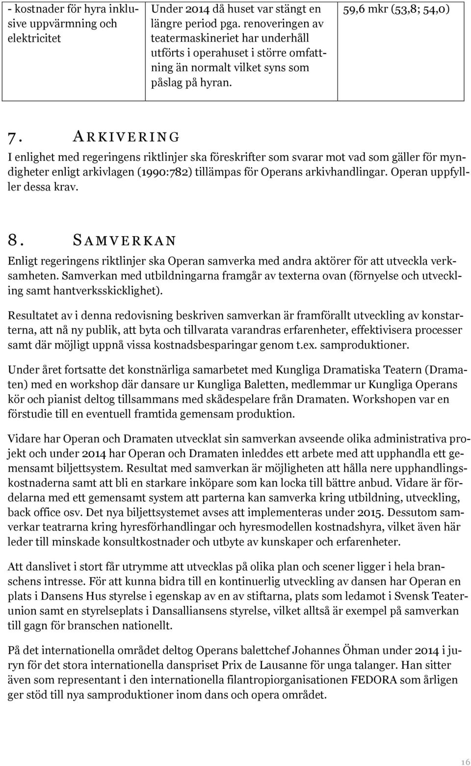 A R K I V E R I N G I enlighet med regeringens riktlinjer ska föreskrifter som svarar mot vad som gäller för myndigheter enligt arkivlagen (1990:782) tillämpas för Operans arkivhandlingar.