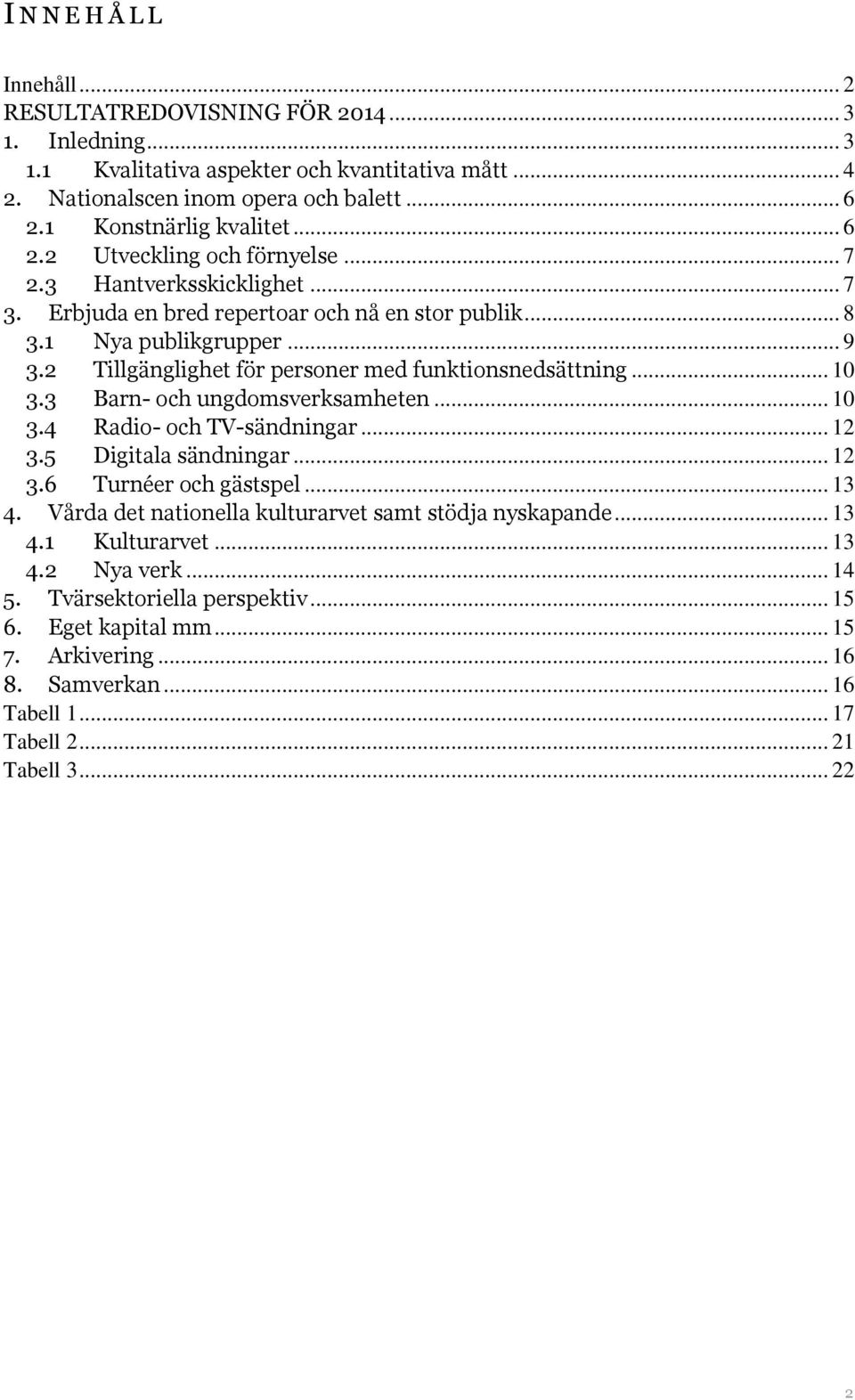 2 Tillgänglighet för personer med funktionsnedsättning... 10 3.3 Barn- och ungdomsverksamheten... 10 3.4 Radio- och TV-sändningar... 12 3.5 Digitala sändningar... 12 3.6 Turnéer och gästspel... 13 4.