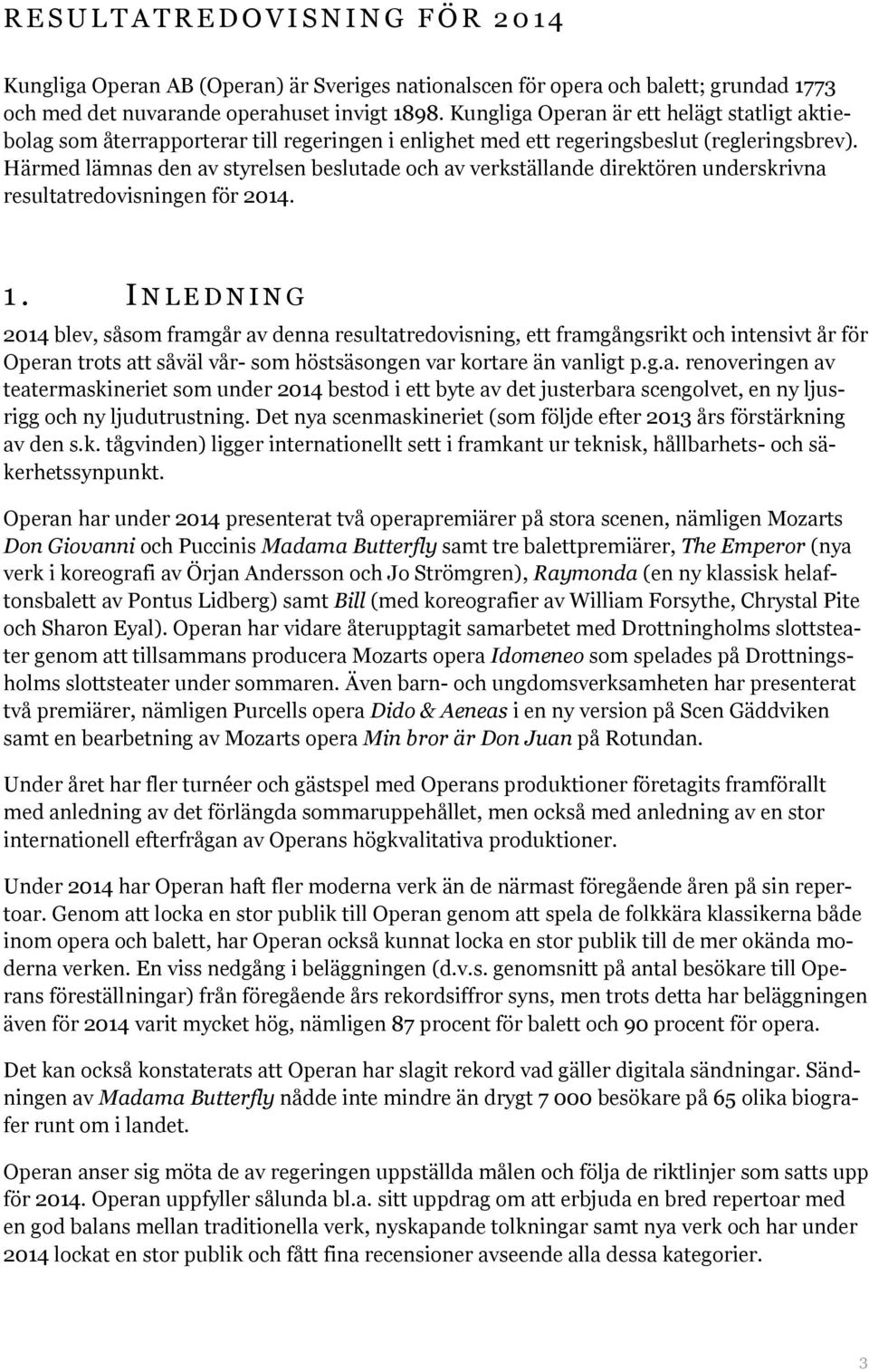 Härmed lämnas den av styrelsen beslutade och av verkställande direktören underskrivna resultatredovisningen för 2014. 1.