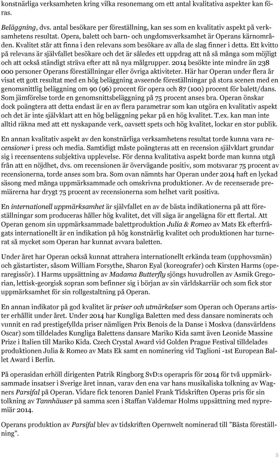 Kvalitet står att finna i den relevans som besökare av alla de slag finner i detta.
