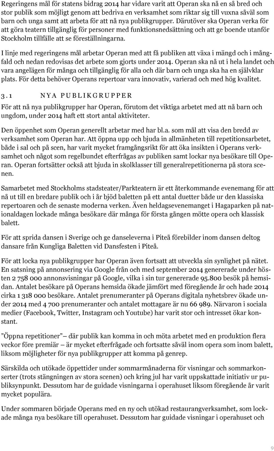 Därutöver ska Operan verka för att göra teatern tillgänglig för personer med funktionsnedsättning och att ge boende utanför Stockholm tillfälle att se föreställningarna.