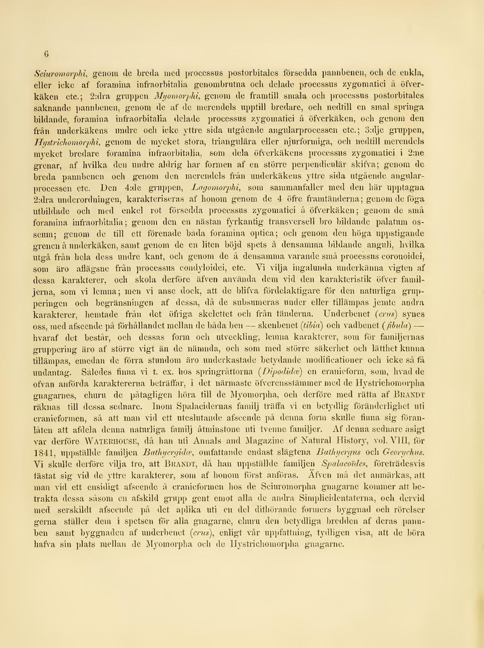 delade processus zygomatici å öfverkäken, och genom den från underkäkens undre och icke yttre sida utgående angularprocessen etc.