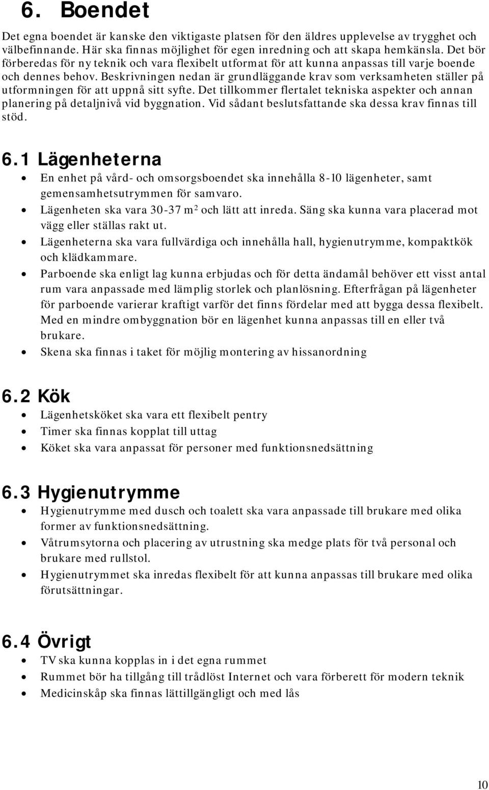 Beskrivningen nedan är grundläggande krav som verksamheten ställer på utformningen för att uppnå sitt syfte.