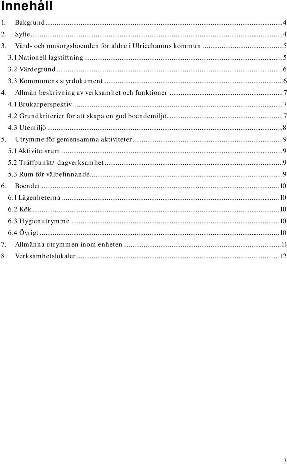 ... 7 4.3 Utemiljö...8 5. Utrymme för gemensamma aktiviteter... 9 5.1 Aktivitetsrum... 9 5.2 Träffpunkt/ dagverksamhet... 9 5.3 Rum för välbefinnande... 9 6.