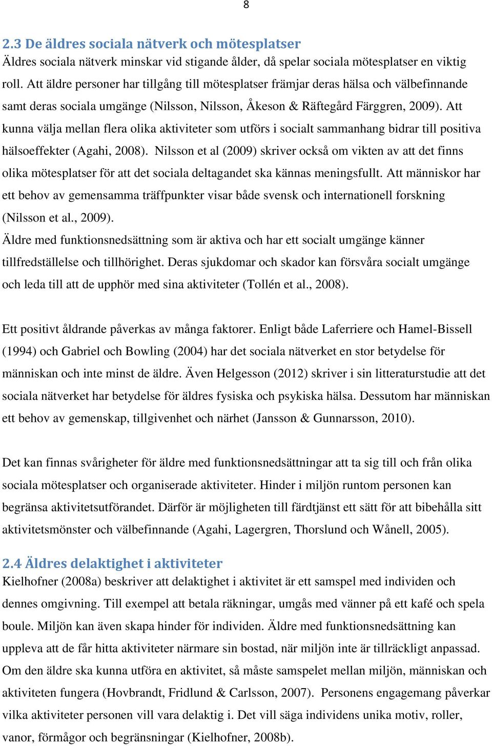 Att kunna välja mellan flera olika aktiviteter som utförs i socialt sammanhang bidrar till positiva hälsoeffekter (Agahi, 2008).