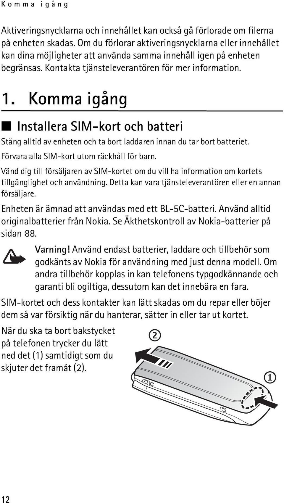 Komma igång Installera SIM-kort och batteri Stäng alltid av enheten och ta bort laddaren innan du tar bort batteriet. Förvara alla SIM-kort utom räckhåll för barn.
