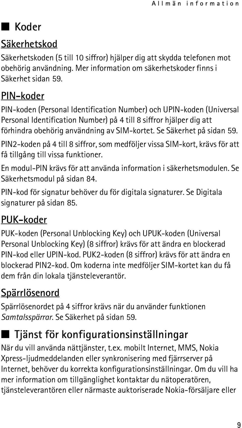 Se Säkerhet på sidan 59. PIN2-koden på 4 till 8 siffror, som medföljer vissa SIM-kort, krävs för att få tillgång till vissa funktioner.