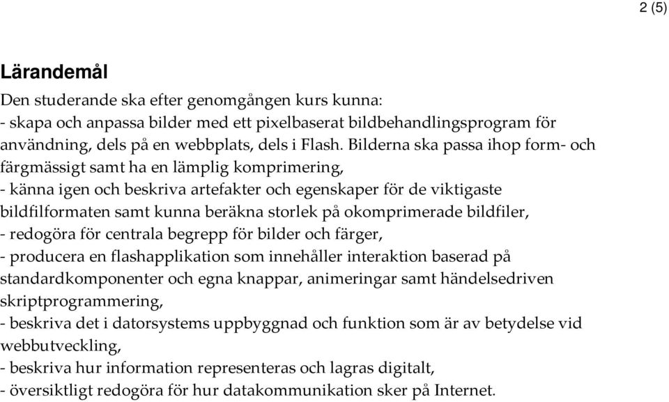 okomprimerade bildfiler, - redogöra för centrala begrepp för bilder och färger, - producera en flashapplikation som innehåller interaktion baserad på standardkomponenter och egna knappar, animeringar