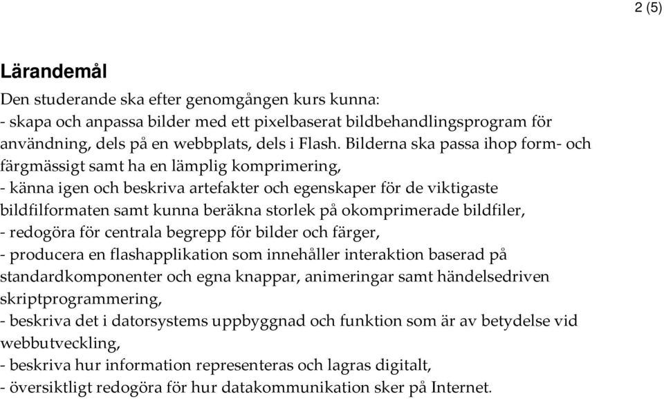 okomprimerade bildfiler, - redogöra för centrala begrepp för bilder och färger, - producera en flashapplikation som innehåller interaktion baserad på standardkomponenter och egna knappar, animeringar