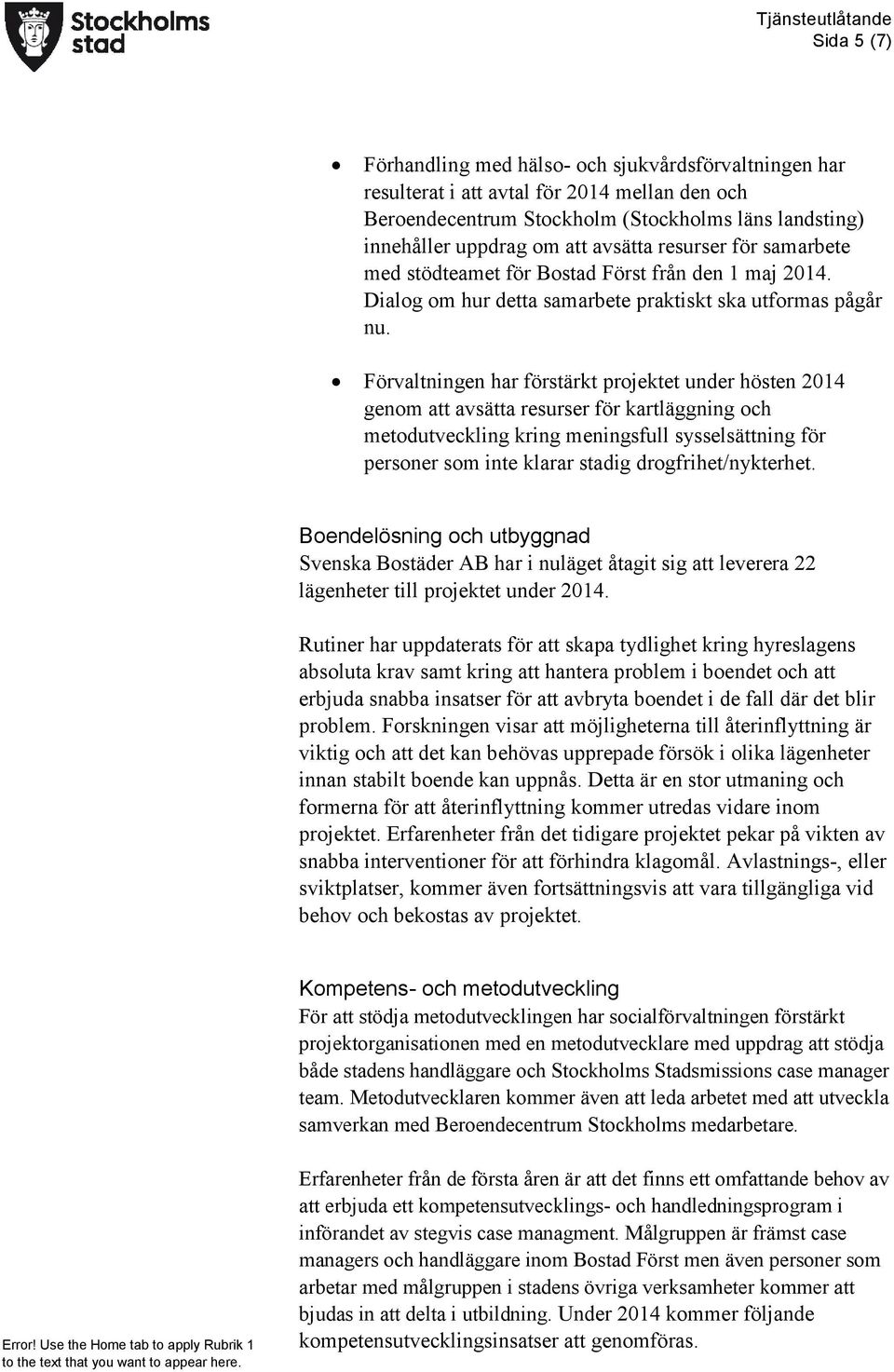Förvaltningen har förstärkt projektet under hösten 2014 genom att avsätta resurser för kartläggning och metodutveckling kring meningsfull sysselsättning för personer som inte klarar stadig