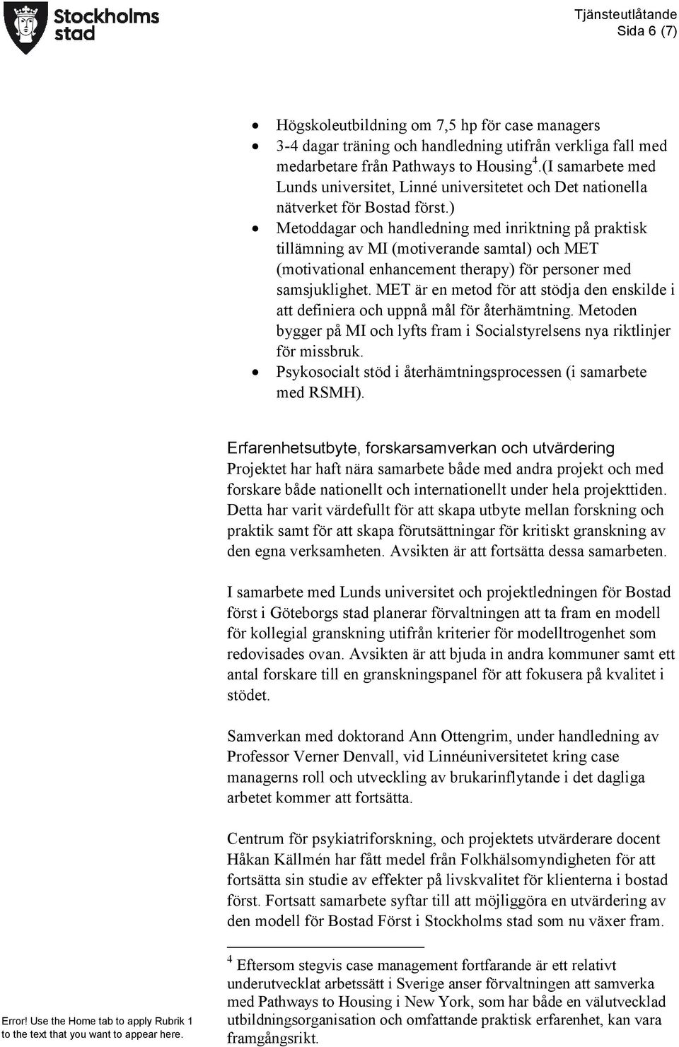 ) Metoddagar och handledning med inriktning på praktisk tillämning av MI (motiverande samtal) och MET (motivational enhancement therapy) för personer med samsjuklighet.