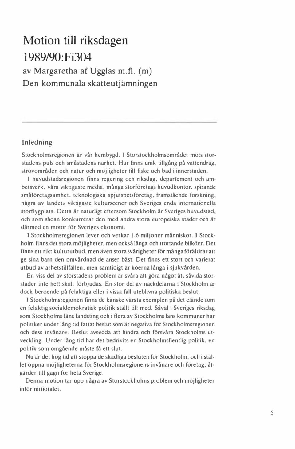 l huvudstadsregionen finns regering och riksdag, departement och ämbetsverk, våra viktigaste media. många storföretags huvudkontor. spirande småföretagsamhet.