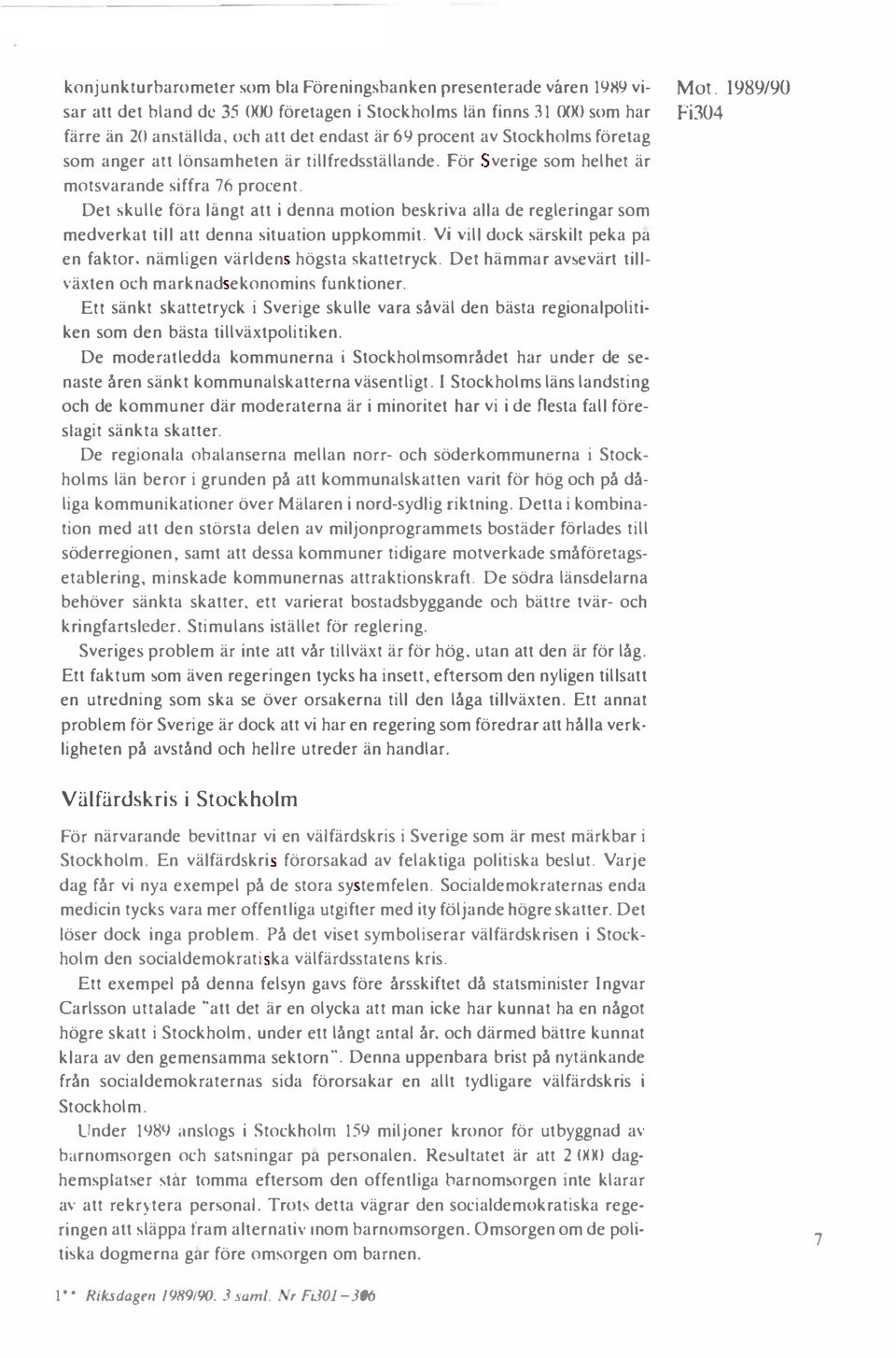 tillfredsställande. För verige som helhet är motsvarande siffra 76 procent. Det skulle föra långt att i denna motion beskriva alla de regleringar som medverkat till att denna situation uppkommit.