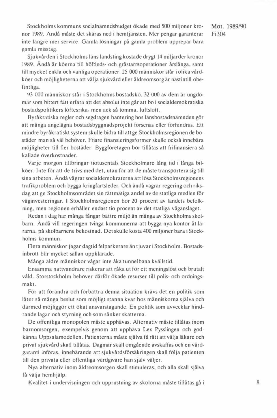 Ändå är köerna till höftleds- och gråstarrsoperationer årslånga, samt till mycket enkla och vanliga operationer.